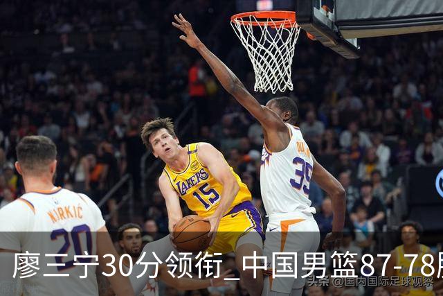 廖三宁30分领衔 中国男篮87-78胜沙特挺进亚运四强
